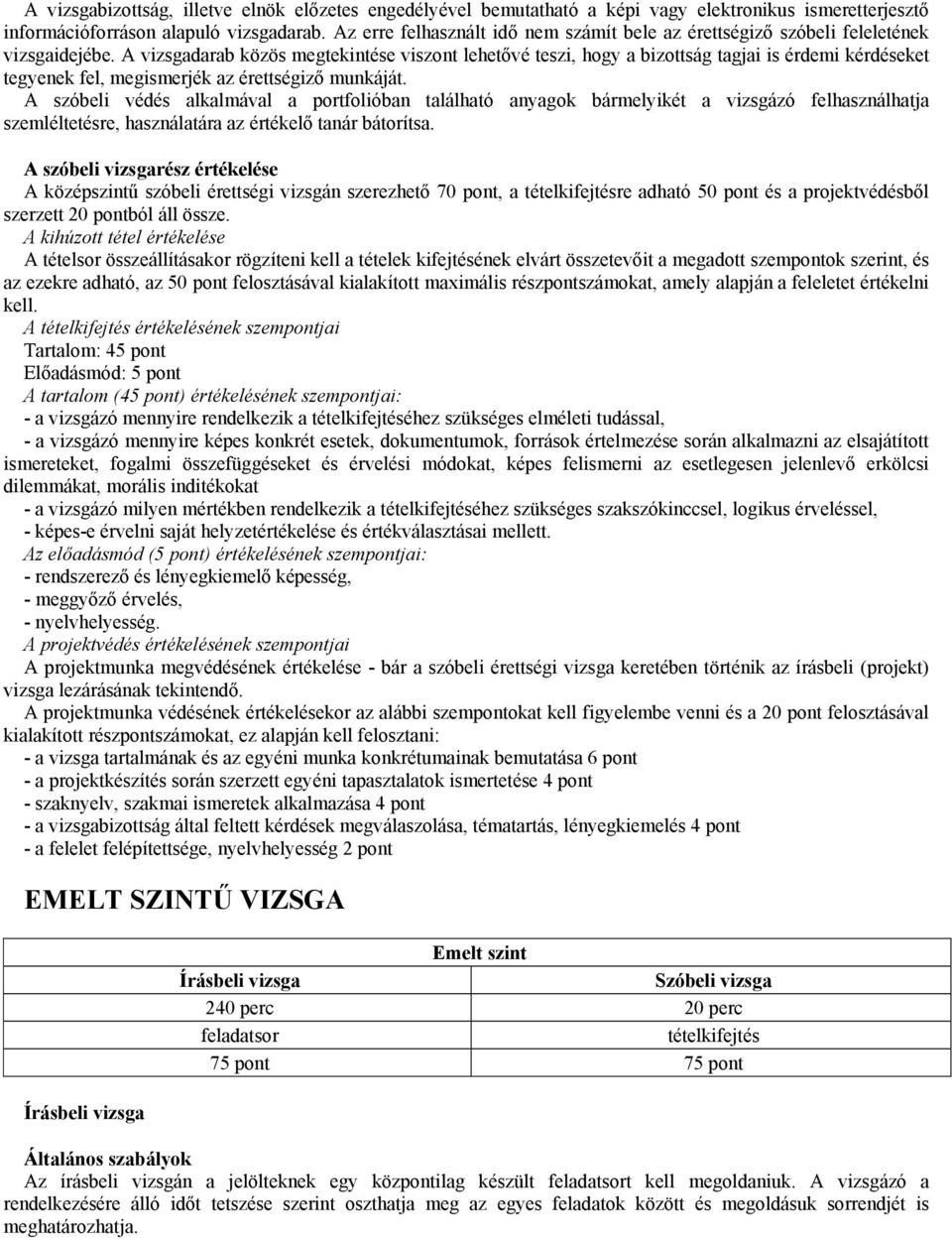 A vizsgadarab közös megtekintése viszont lehetővé teszi, hogy a bizottság tagjai is érdemi kérdéseket tegyenek fel, megismerjék az érettségiző munkáját.