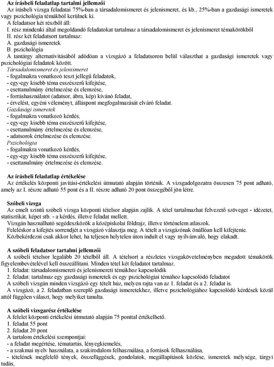 pszichológia A tantárgy alternativitásából adódóan a vizsgázó a feladatsoron belül választhat a gazdasági ismeretek vagy pszichológiai feladatok között.