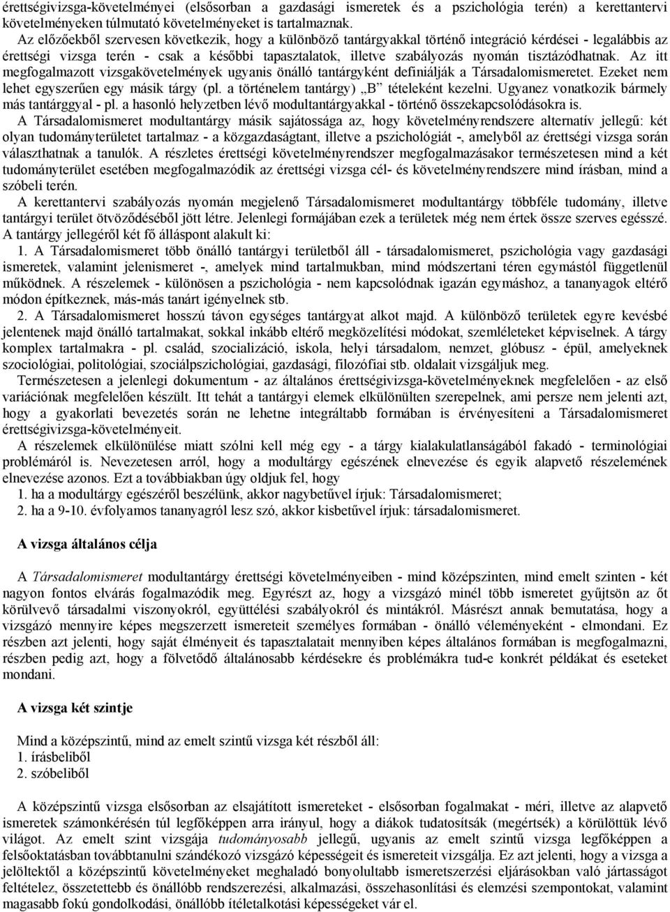 tisztázódhatnak. Az itt megfogalmazott vizsgakövetelmények ugyanis önálló tantárgyként definiálják a Társadalomismeretet. Ezeket nem lehet egyszerűen egy másik tárgy (pl.