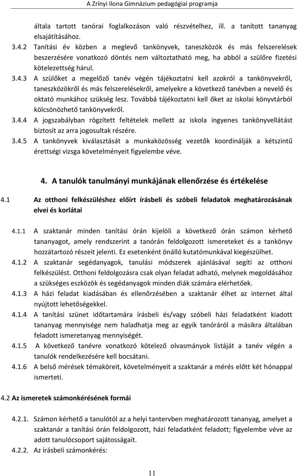 3 A szülőket a megelőző tanév végén tájékoztatni kell azokról a tankönyvekről, taneszközökről és más felszerelésekről, amelyekre a következő tanévben a nevelő és oktató munkához szükség lesz.