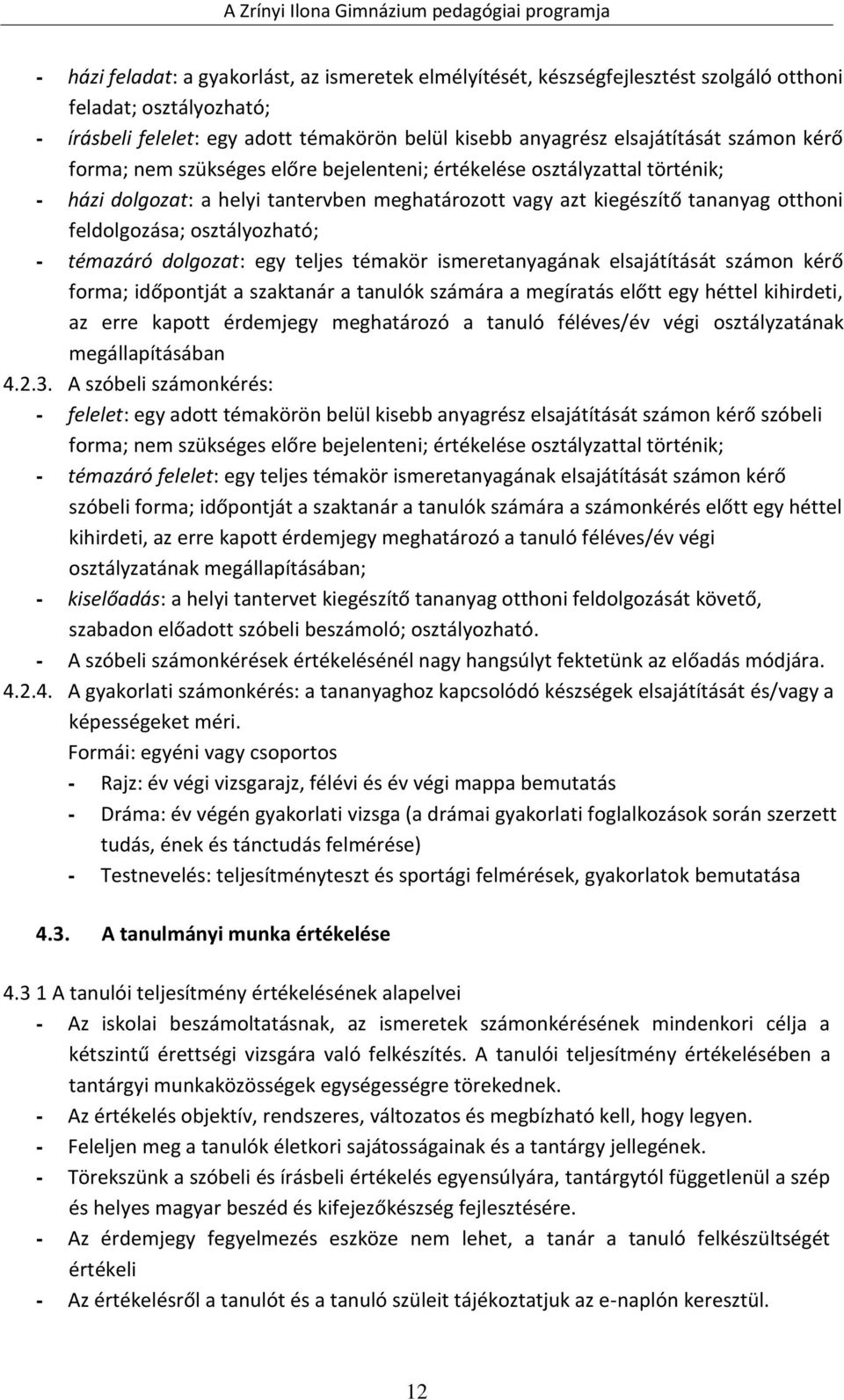 osztályozható; - témazáró dolgozat: egy teljes témakör ismeretanyagának elsajátítását számon kérő forma; időpontját a szaktanár a tanulók számára a megíratás előtt egy héttel kihirdeti, az erre