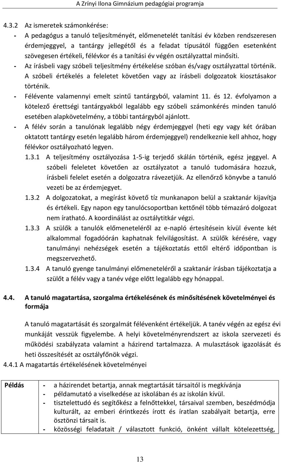 A szóbeli értékelés a feleletet követően vagy az írásbeli dolgozatok kiosztásakor történik. - Félévente valamennyi emelt szintű tantárgyból, valamint 11. és 12.