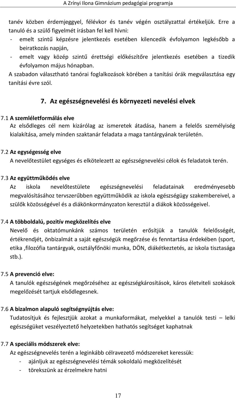 előkészítőre jelentkezés esetében a tizedik évfolyamon május hónapban. A szabadon választható tanórai foglalkozások körében a tanítási órák megválasztása egy tanítási évre szól. 7.