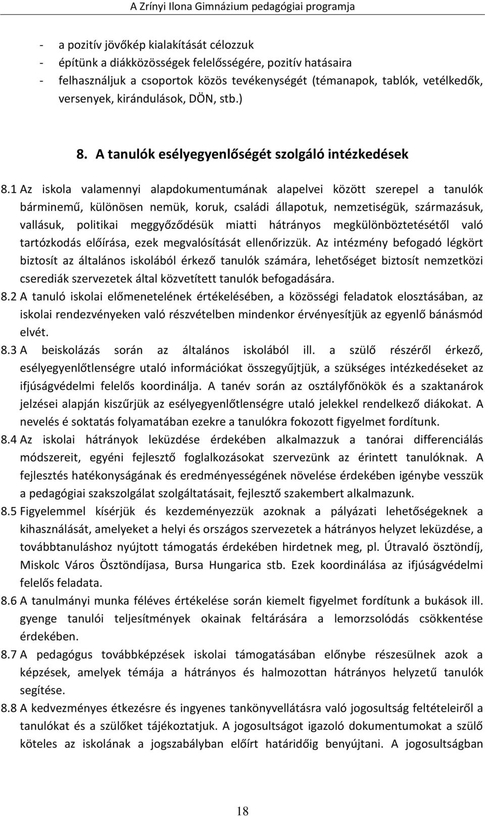 1 Az iskola valamennyi alapdokumentumának alapelvei között szerepel a tanulók bárminemű, különösen nemük, koruk, családi állapotuk, nemzetiségük, származásuk, vallásuk, politikai meggyőződésük miatti