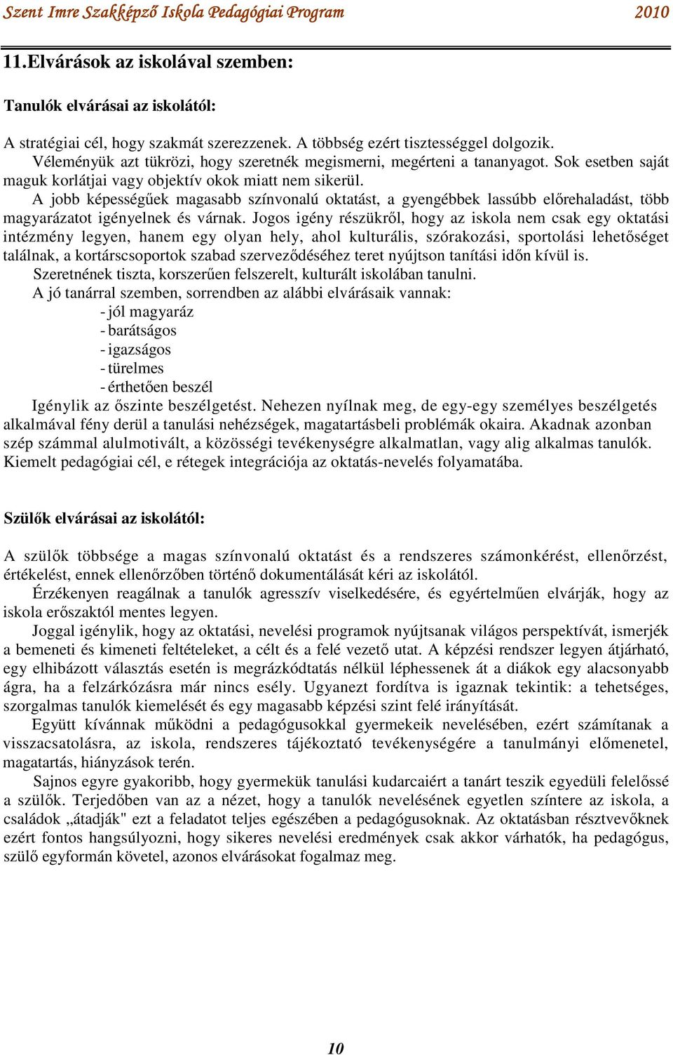 A jobb képességűek magasabb színvonalú oktatást, a gyengébbek lassúbb előrehaladást, több magyarázatot igényelnek és várnak.