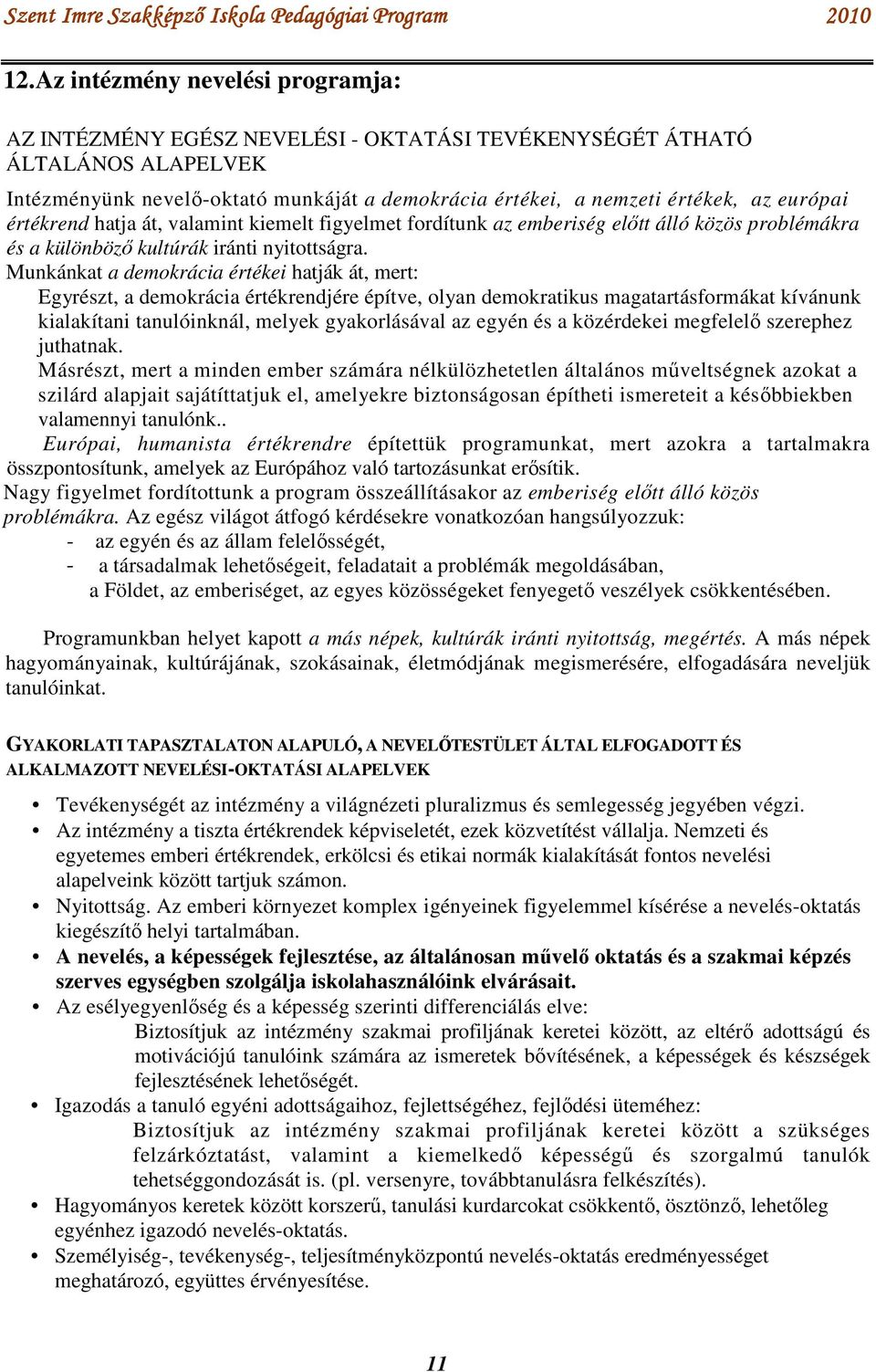 Munkánkat a demokrácia értékei hatják át, mert: Egyrészt, a demokrácia értékrendjére építve, olyan demokratikus magatartásformákat kívánunk kialakítani tanulóinknál, melyek gyakorlásával az egyén és