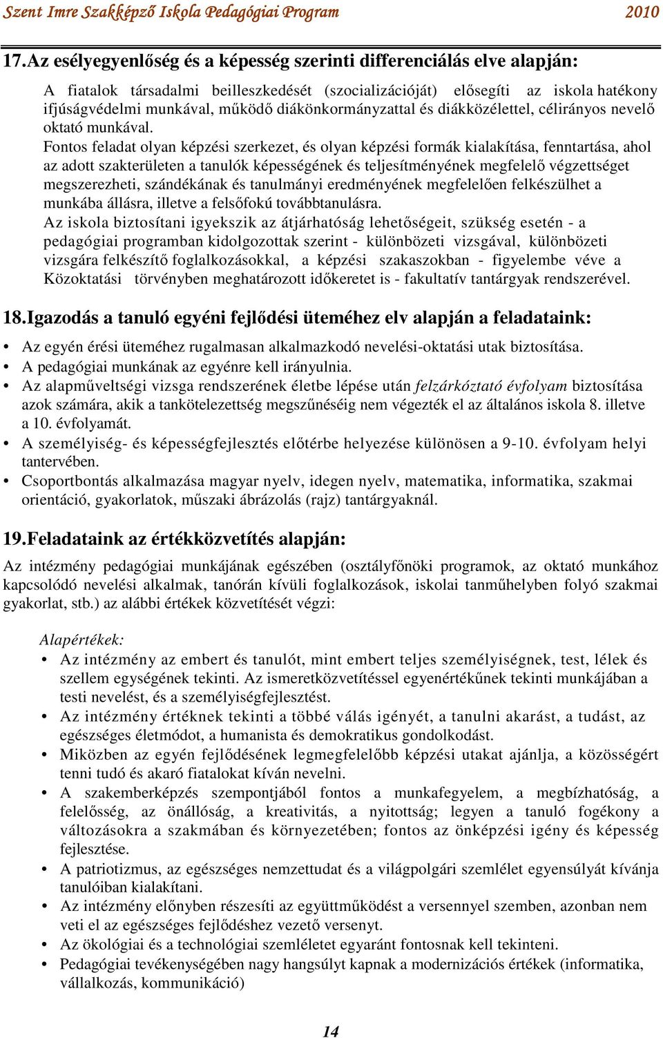 Fontos feladat olyan képzési szerkezet, és olyan képzési formák kialakítása, fenntartása, ahol az adott szakterületen a tanulók képességének és teljesítményének megfelelő végzettséget megszerezheti,