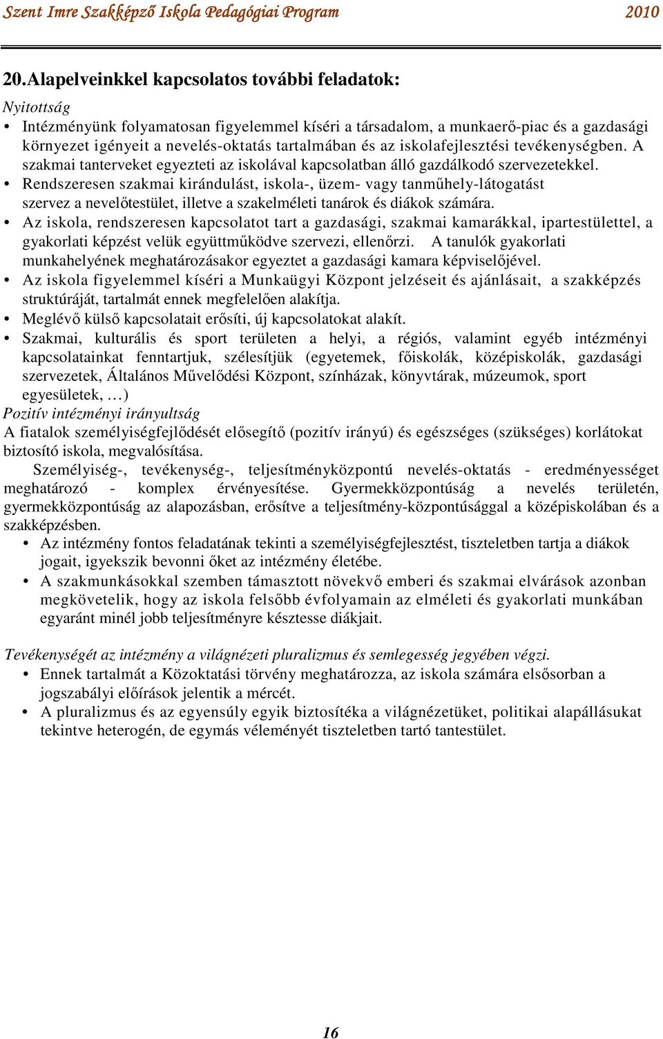 Rendszeresen szakmai kirándulást, iskola-, üzem- vagy tanműhely-látogatást szervez a nevelőtestület, illetve a szakelméleti tanárok és diákok számára.