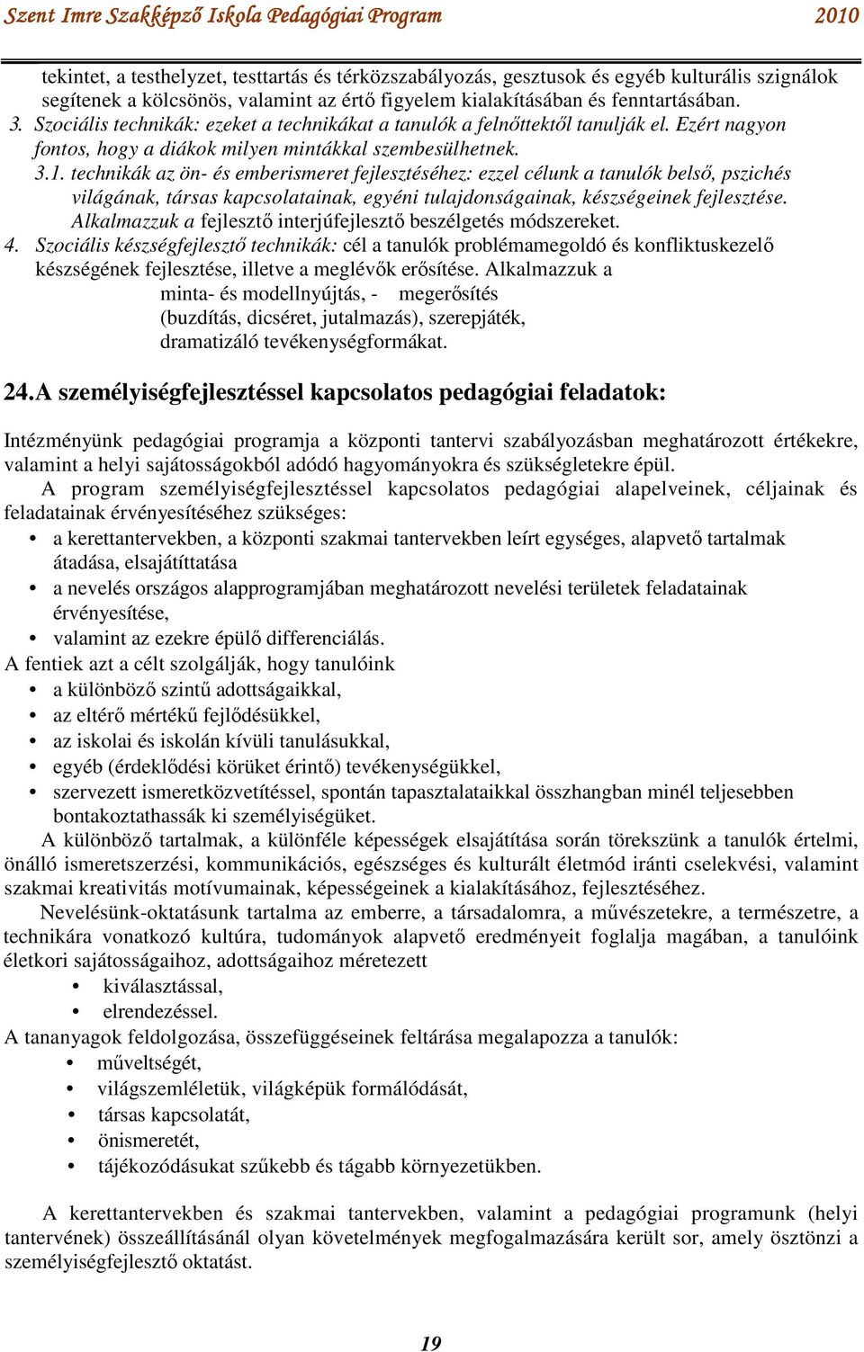 technikák az ön- és emberismeret fejlesztéséhez: ezzel célunk a tanulók belső, pszichés világának, társas kapcsolatainak, egyéni tulajdonságainak, készségeinek fejlesztése.