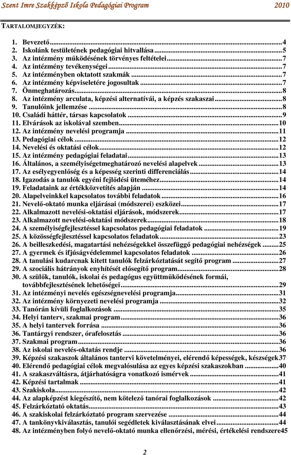 Tanulóink jellemzése... 8 10. Családi háttér, társas kapcsolatok... 9 11. Elvárások az iskolával szemben... 10 12. Az intézmény nevelési programja... 11 13. Pedagógiai célok... 12 14.