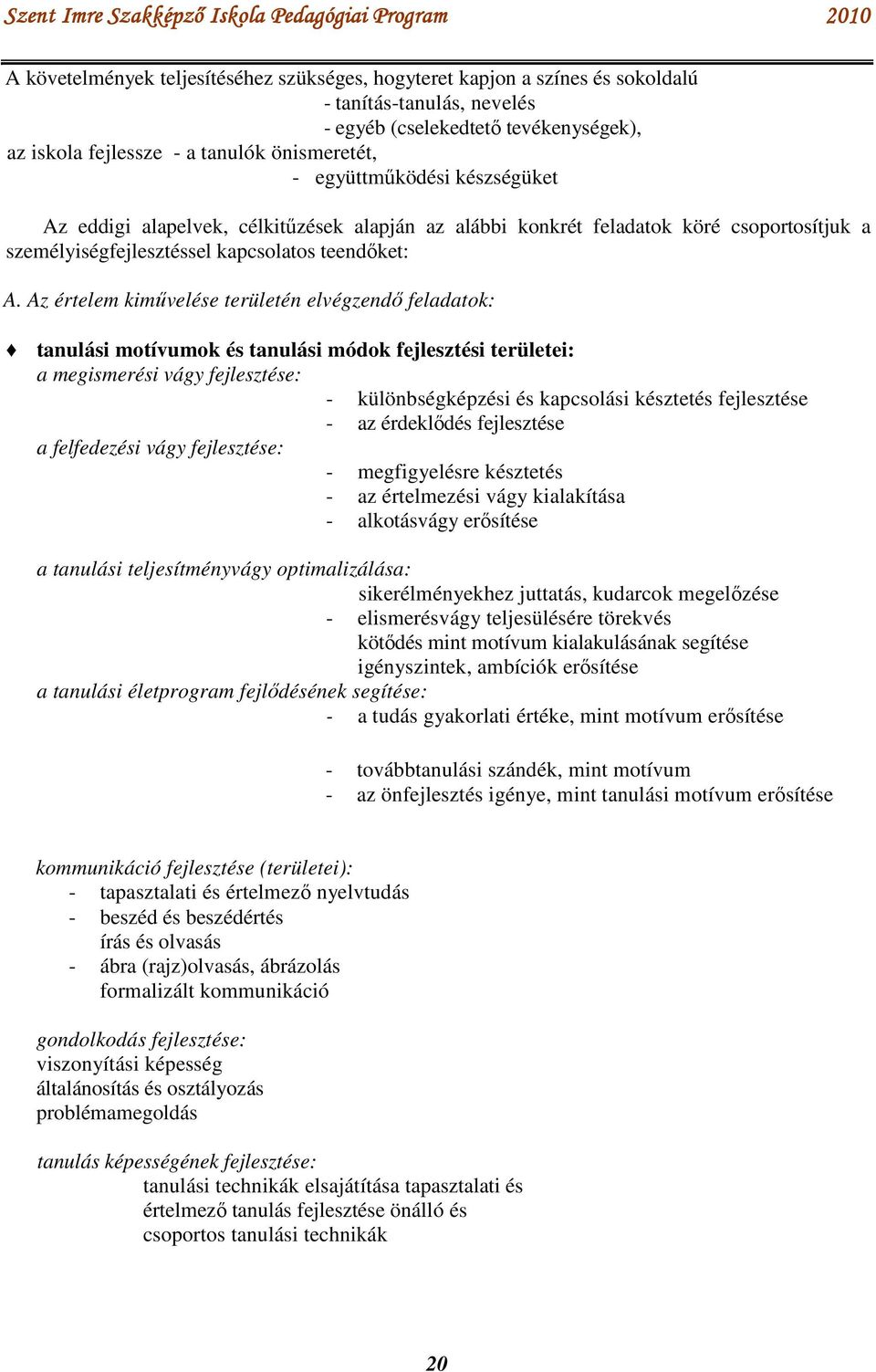 Az értelem kiművelése területén elvégzendő feladatok: tanulási motívumok és tanulási módok fejlesztési területei: a megismerési vágy fejlesztése: - különbségképzési és kapcsolási késztetés