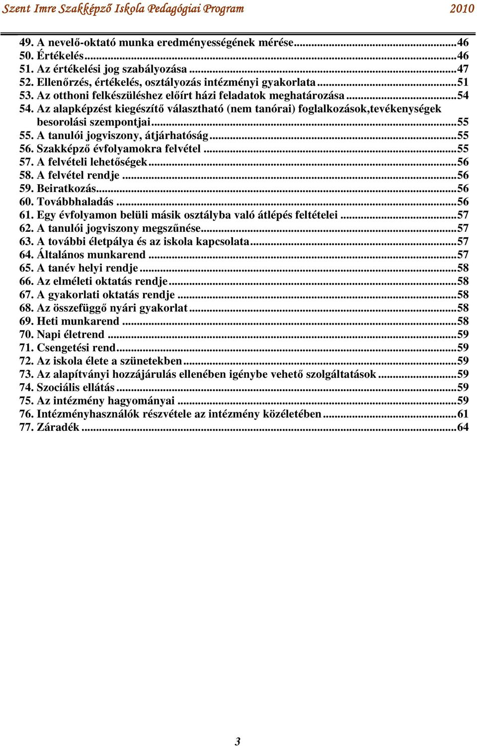 A tanulói jogviszony, átjárhatóság... 55 56. Szakképző évfolyamokra felvétel... 55 57. A felvételi lehetőségek... 56 58. A felvétel rendje... 56 59. Beiratkozás... 56 60. Továbbhaladás... 56 61.