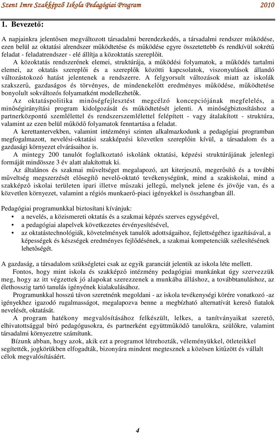 A közoktatás rendszerének elemei, struktúrája, a működési folyamatok, a működés tartalmi elemei, az oktatás szereplői és a szereplők közötti kapcsolatok, viszonyulások állandó változástokozó hatást