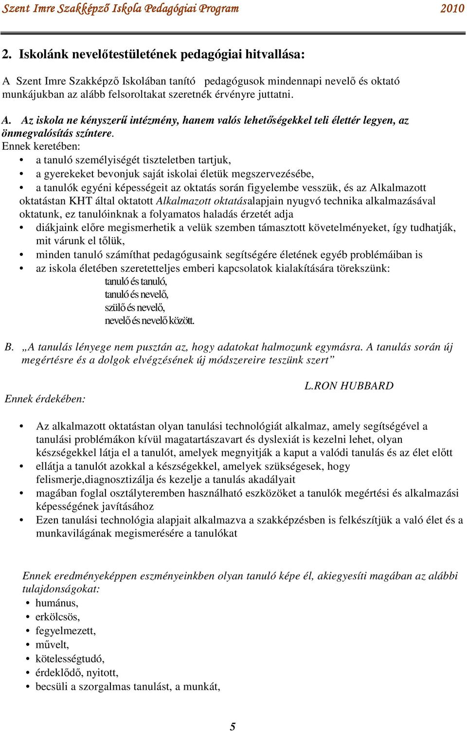 Alkalmazott oktatástan KHT által oktatott Alkalmazott oktatásalapjain nyugvó technika alkalmazásával oktatunk, ez tanulóinknak a folyamatos haladás érzetét adja diákjaink előre megismerhetik a velük