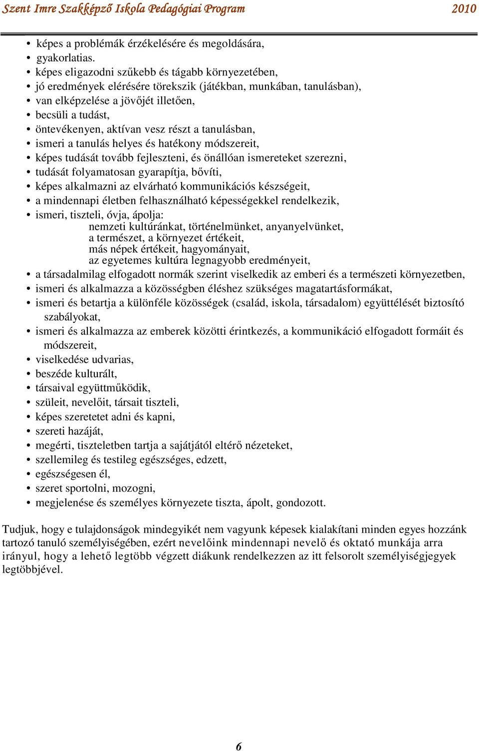 részt a tanulásban, ismeri a tanulás helyes és hatékony módszereit, képes tudását tovább fejleszteni, és önállóan ismereteket szerezni, tudását folyamatosan gyarapítja, bővíti, képes alkalmazni az