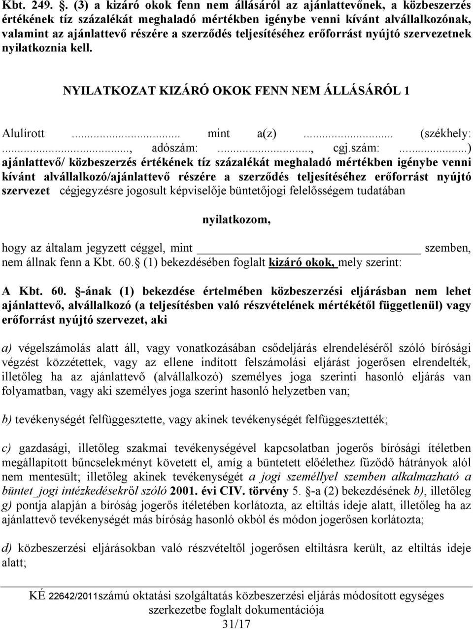 teljesítéséhez erőforrást nyújtó szervezetnek nyilatkoznia kell. NYILATKOZAT KIZÁRÓ OKOK FENN NEM ÁLLÁSÁRÓL 1 Alulírott... mint a(z)... (székhely:..., adószám:.