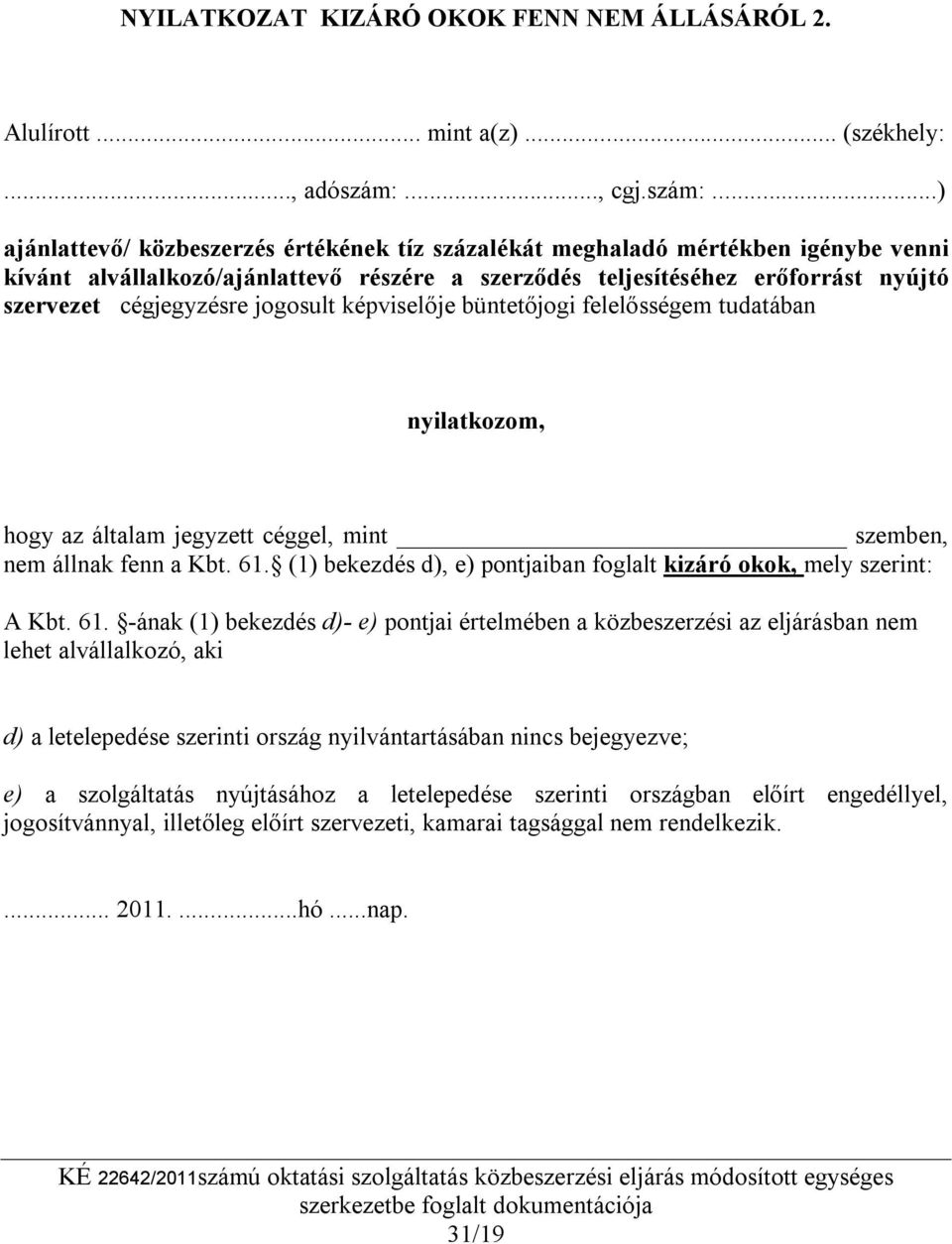 ..) ajánlattevő/ közbeszerzés értékének tíz százalékát meghaladó mértékben igénybe venni kívánt alvállalkozó/ajánlattevő részére a szerződés teljesítéséhez erőforrást nyújtó szervezet cégjegyzésre