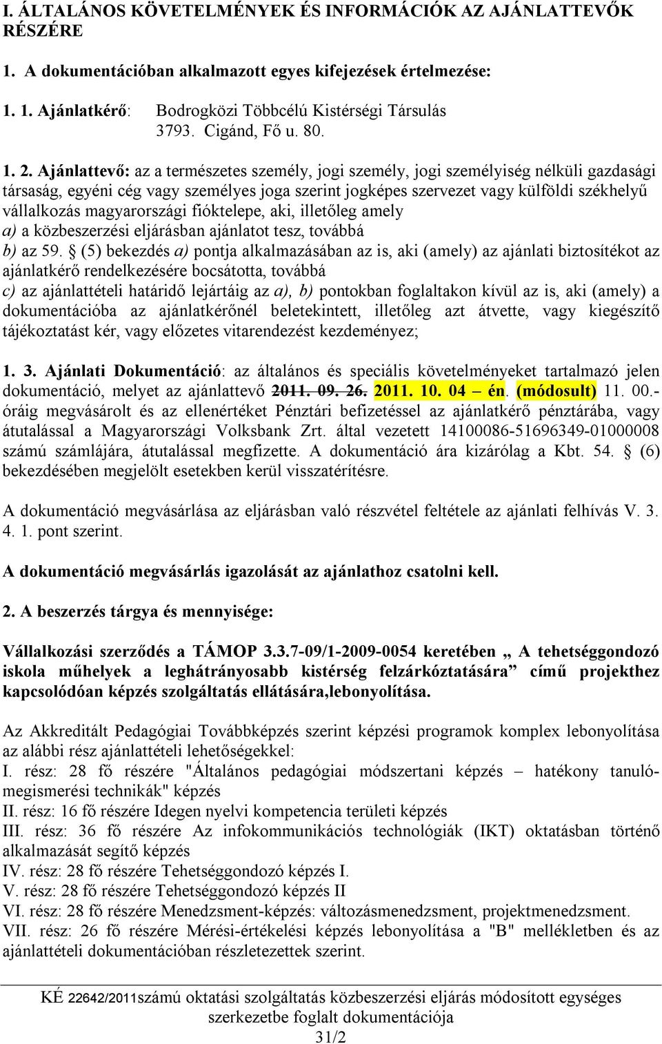 Ajánlattevő: az a természetes személy, jogi személy, jogi személyiség nélküli gazdasági társaság, egyéni cég vagy személyes joga szerint jogképes szervezet vagy külföldi székhelyű vállalkozás