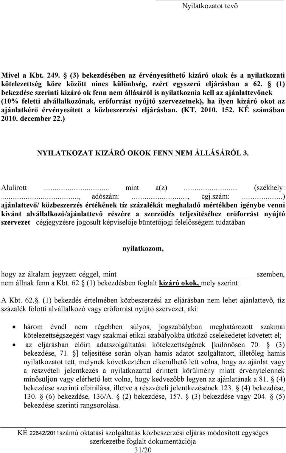 érvényesített a közbeszerzési eljárásban. (KT. 2010. 152. KÉ számában 2010. december 22.) NYILATKOZAT KIZÁRÓ OKOK FENN NEM ÁLLÁSÁRÓL 3. Alulírott... mint a(z)... (székhely:..., adószám:.