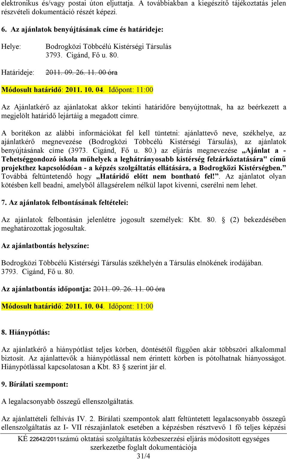 Időpont: 11:00 Az Ajánlatkérő az ajánlatokat akkor tekinti határidőre benyújtottnak, ha az beérkezett a megjelölt határidő lejártáig a megadott címre.