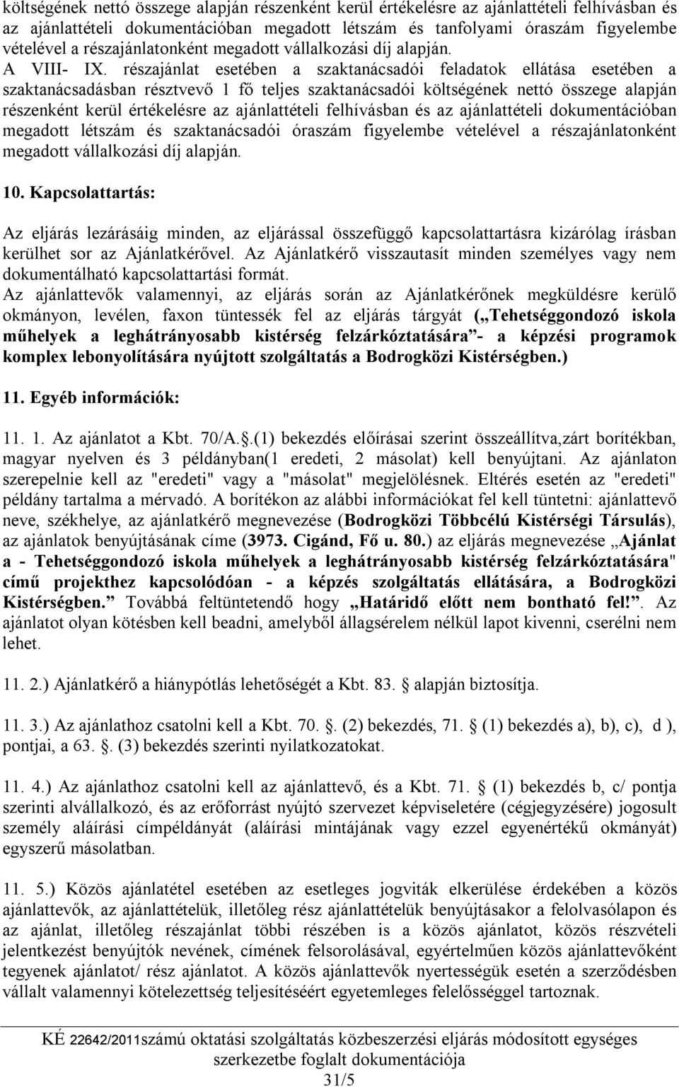 részajánlat esetében a szaktanácsadói feladatok ellátása esetében a szaktanácsadásban résztvevő 1 fő teljes szaktanácsadói költségének nettó összege alapján részenként kerül értékelésre az