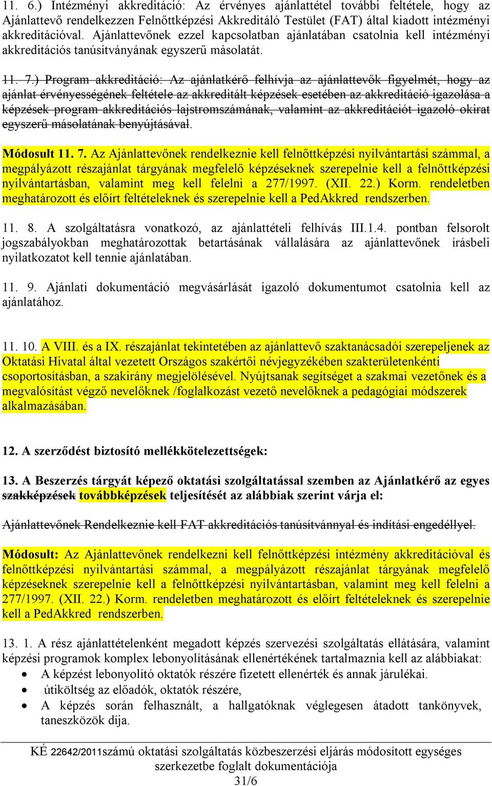 ) Program akkreditáció: Az ajánlatkérő felhívja az ajánlattevők figyelmét, hogy az ajánlat érvényességének feltétele az akkreditált képzések esetében az akkreditáció igazolása a képzések program