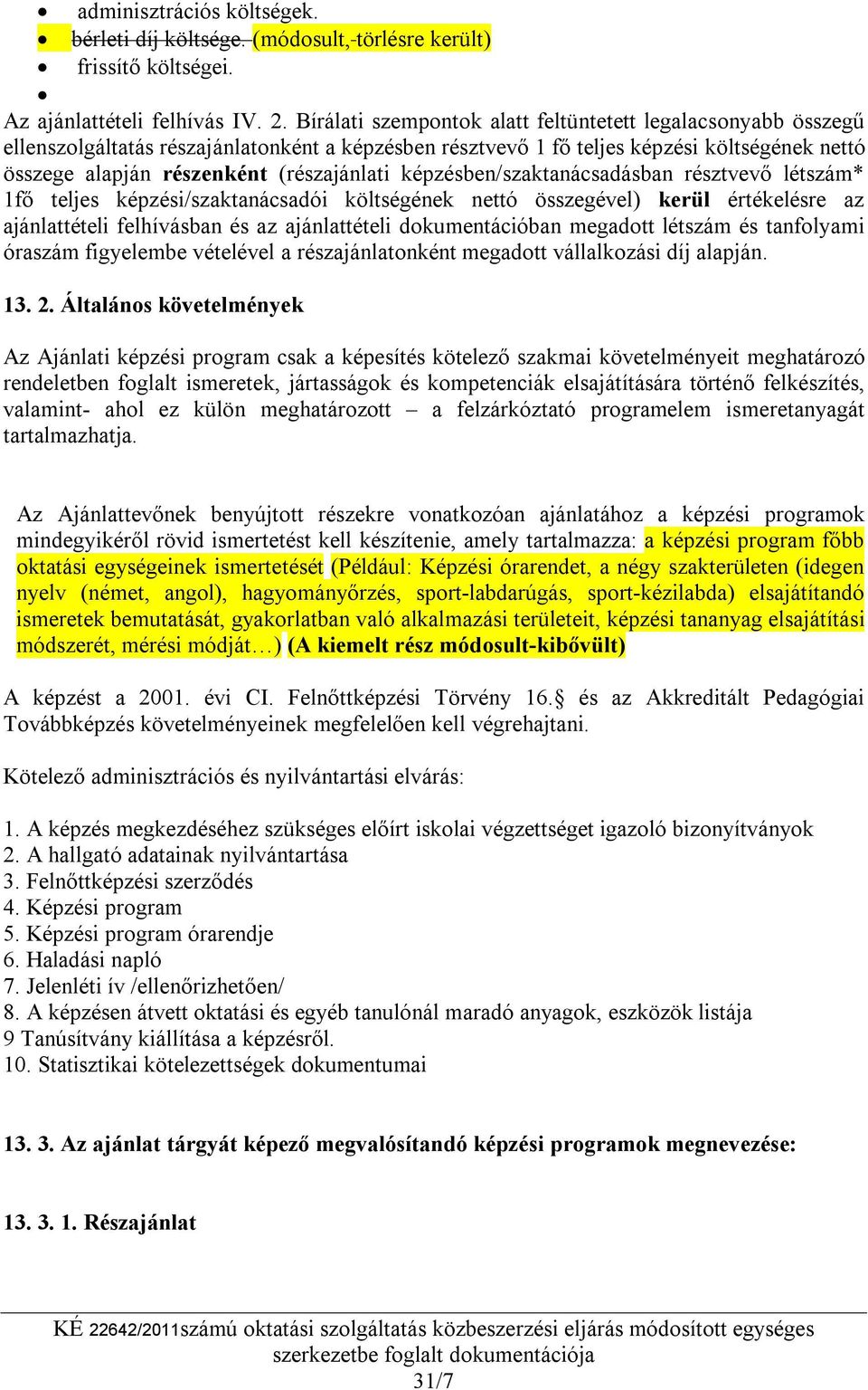 képzésben/szaktanácsadásban résztvevő létszám* 1fő teljes képzési/szaktanácsadói költségének nettó összegével) kerül értékelésre az ajánlattételi felhívásban és az ajánlattételi dokumentációban