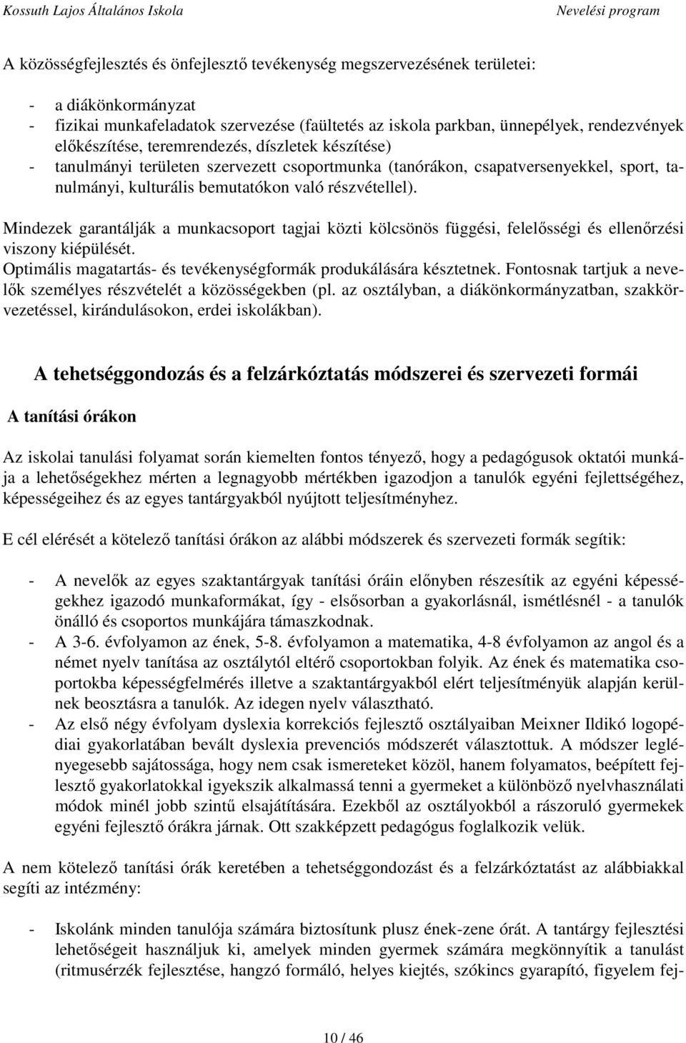 Mindezek garantálják a munkacsoport tagjai közti kölcsönös függési, felelősségi és ellenőrzési viszony kiépülését. Optimális magatartás- és tevékenységformák produkálására késztetnek.