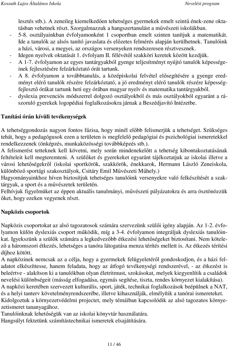 Tanulóink a házi, városi, a megyei, az országos versenyeken rendszeresen résztvesznek. - Idegen nyelvek oktatását 1. évfolyam II. félévétől szakköri keretek között kezdjük. - A 1-7.