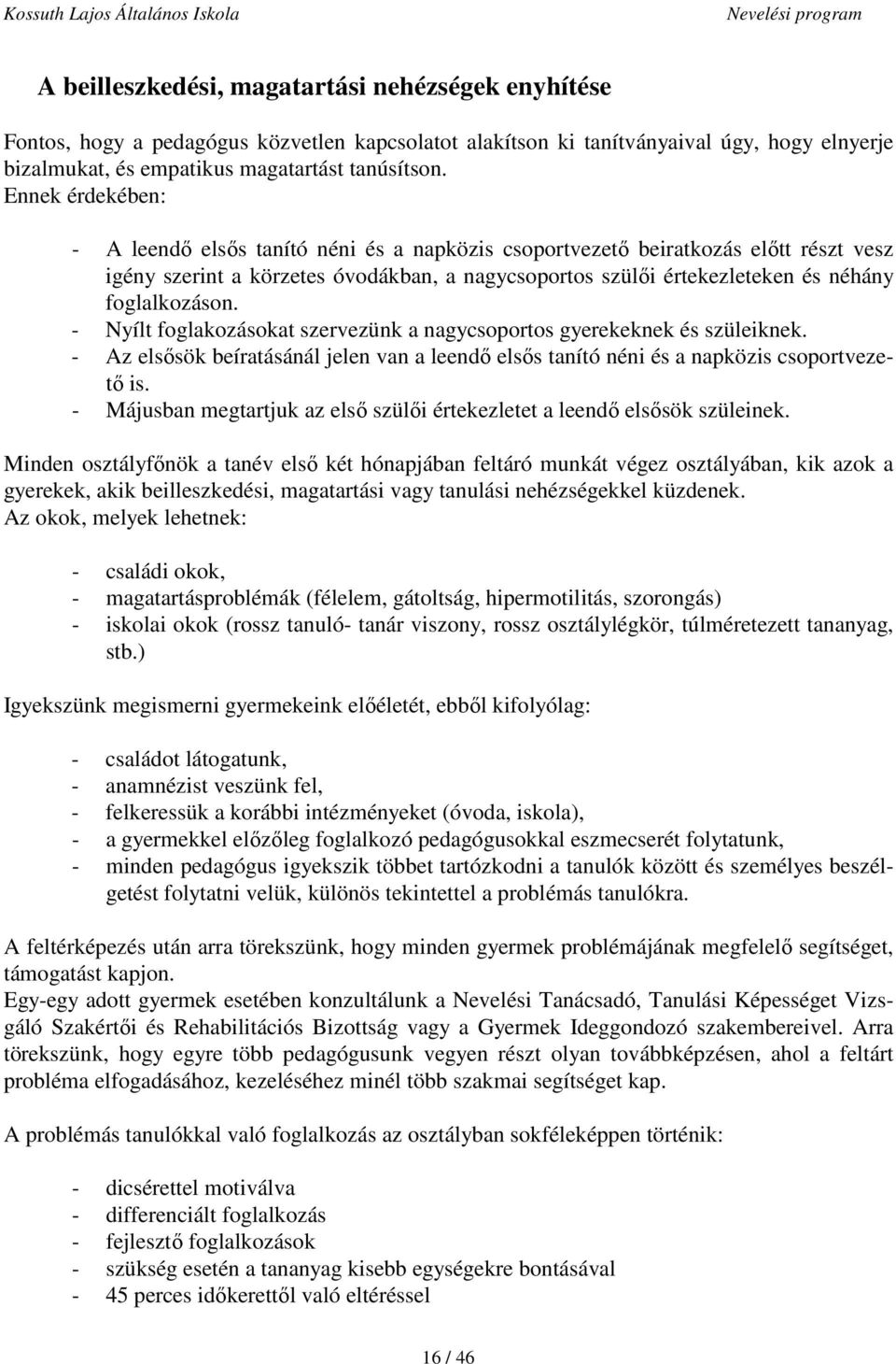 foglalkozáson. - Nyílt foglakozásokat szervezünk a nagycsoportos gyerekeknek és szüleiknek. - Az elsősök beíratásánál jelen van a leendő elsős tanító néni és a napközis csoportvezető is.