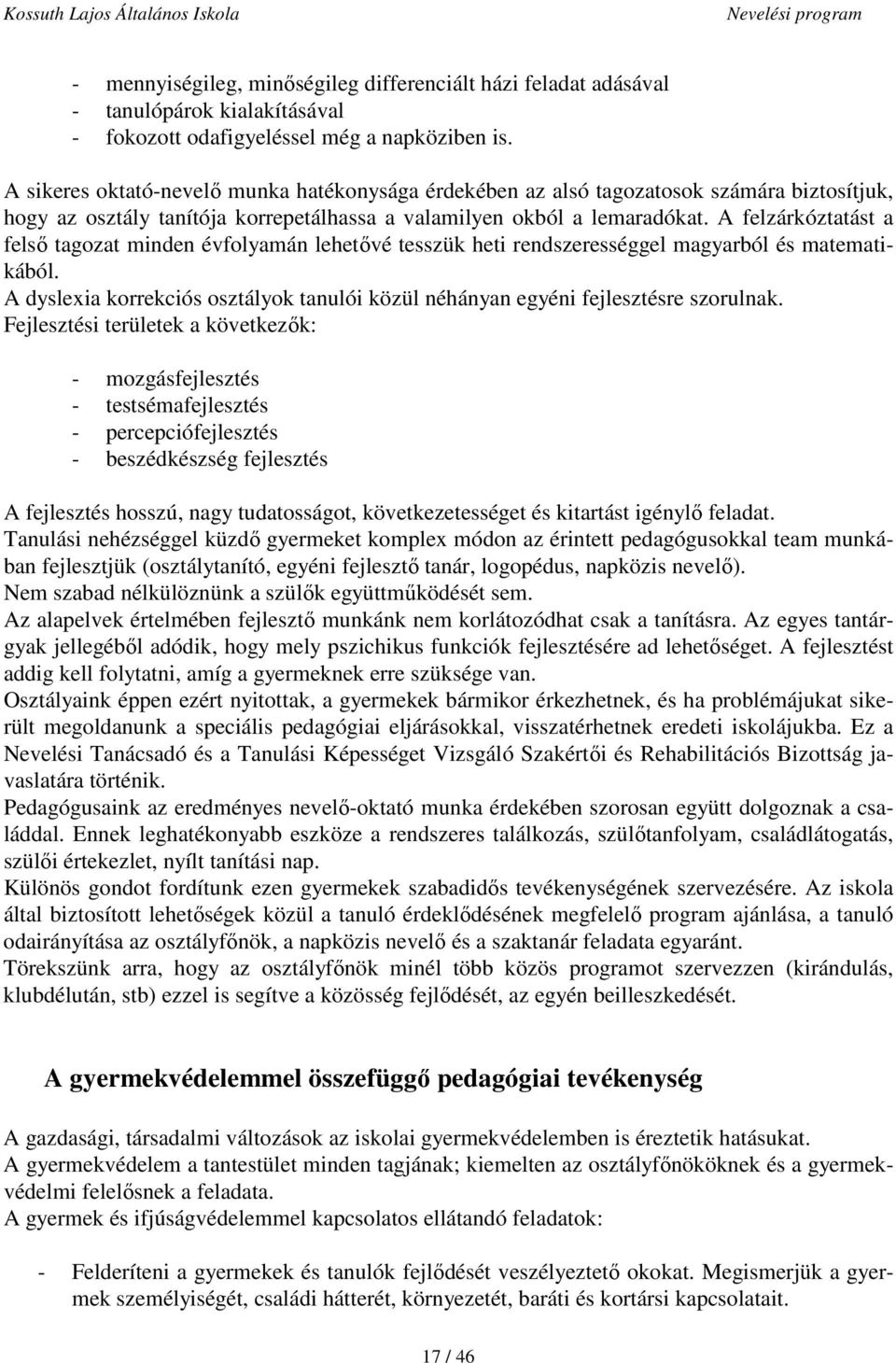 A felzárkóztatást a felső tagozat minden évfolyamán lehetővé tesszük heti rendszerességgel magyarból és matematikából.