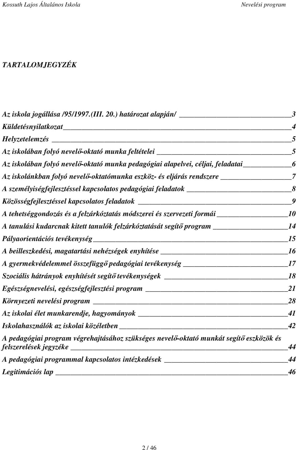 iskolánkban folyó nevelő-oktatómunka eszköz- és eljárás rendszere 7 A személyiségfejlesztéssel kapcsolatos pedagógiai feladatok 8 Közösségfejlesztéssel kapcsolatos feladatok 9 A tehetséggondozás és a