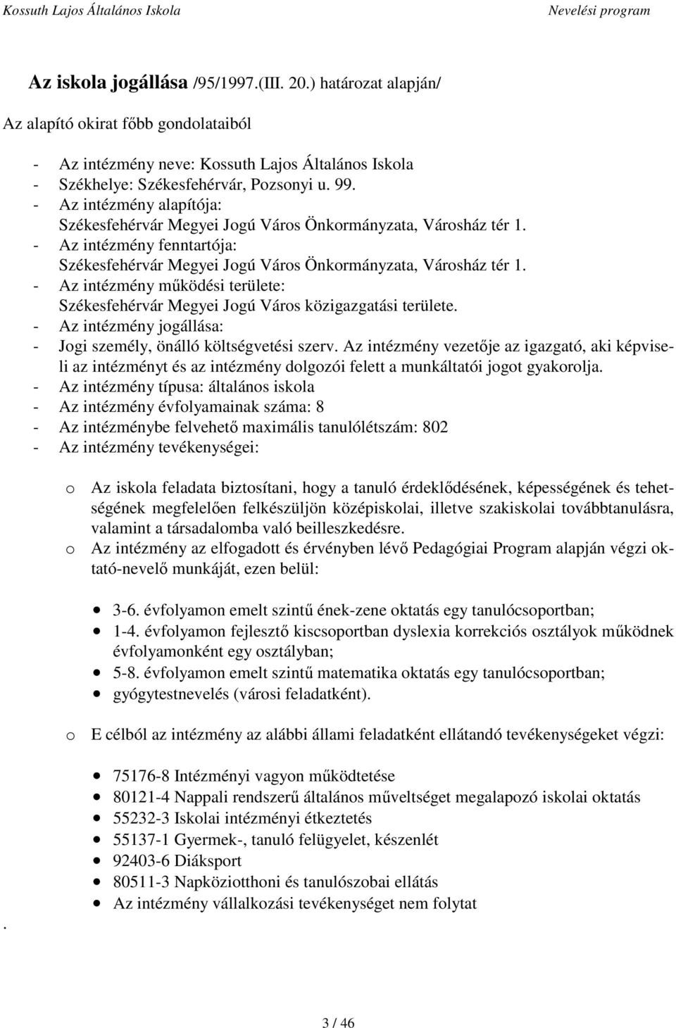 - Az intézmény működési területe: Székesfehérvár Megyei Jogú Város közigazgatási területe. - Az intézmény jogállása: - Jogi személy, önálló költségvetési szerv.