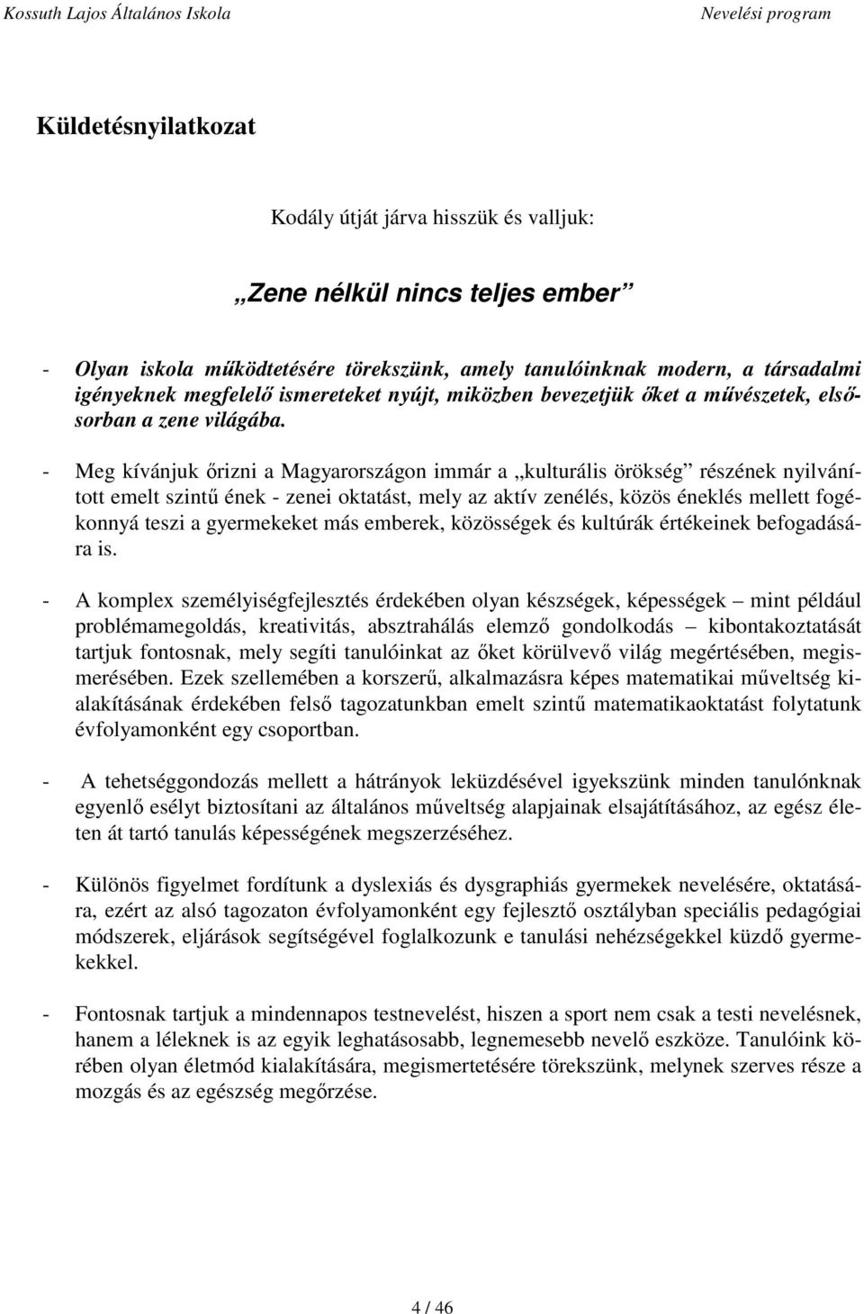 - Meg kívánjuk őrizni a Magyarországon immár a kulturális örökség részének nyilvánított emelt szintű ének - zenei oktatást, mely az aktív zenélés, közös éneklés mellett fogékonnyá teszi a gyermekeket