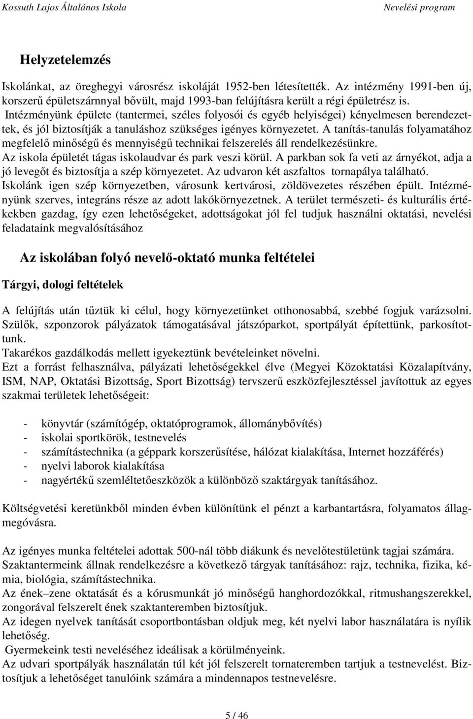 A tanítás-tanulás folyamatához megfelelő minőségű és mennyiségű technikai felszerelés áll rendelkezésünkre. Az iskola épületét tágas iskolaudvar és park veszi körül.