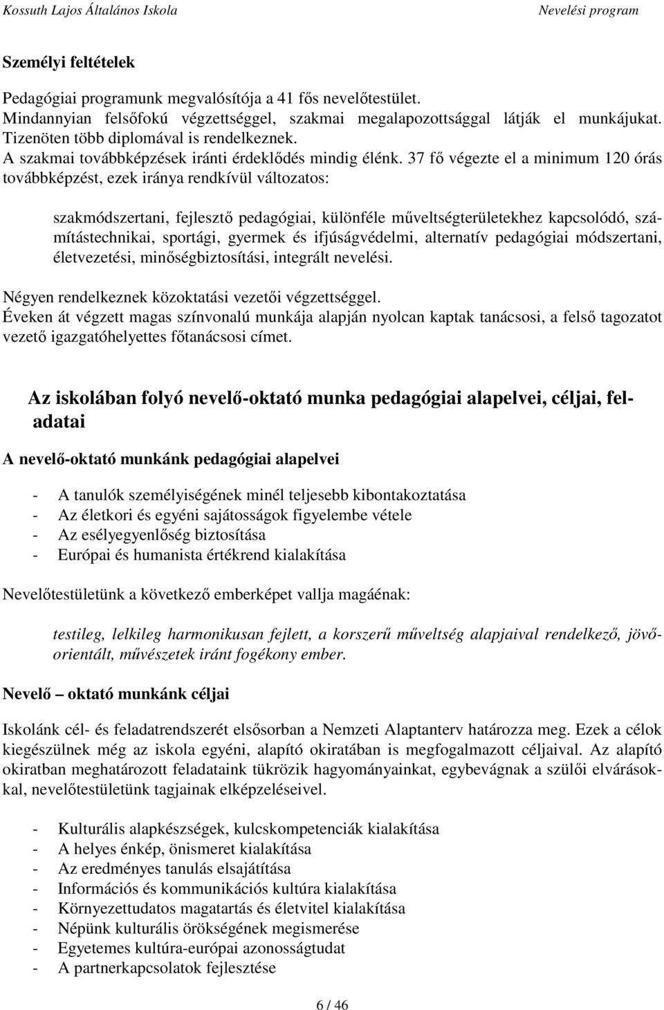 37 fő végezte el a minimum 120 órás továbbképzést, ezek iránya rendkívül változatos: szakmódszertani, fejlesztő pedagógiai, különféle műveltségterületekhez kapcsolódó, számítástechnikai, sportági,