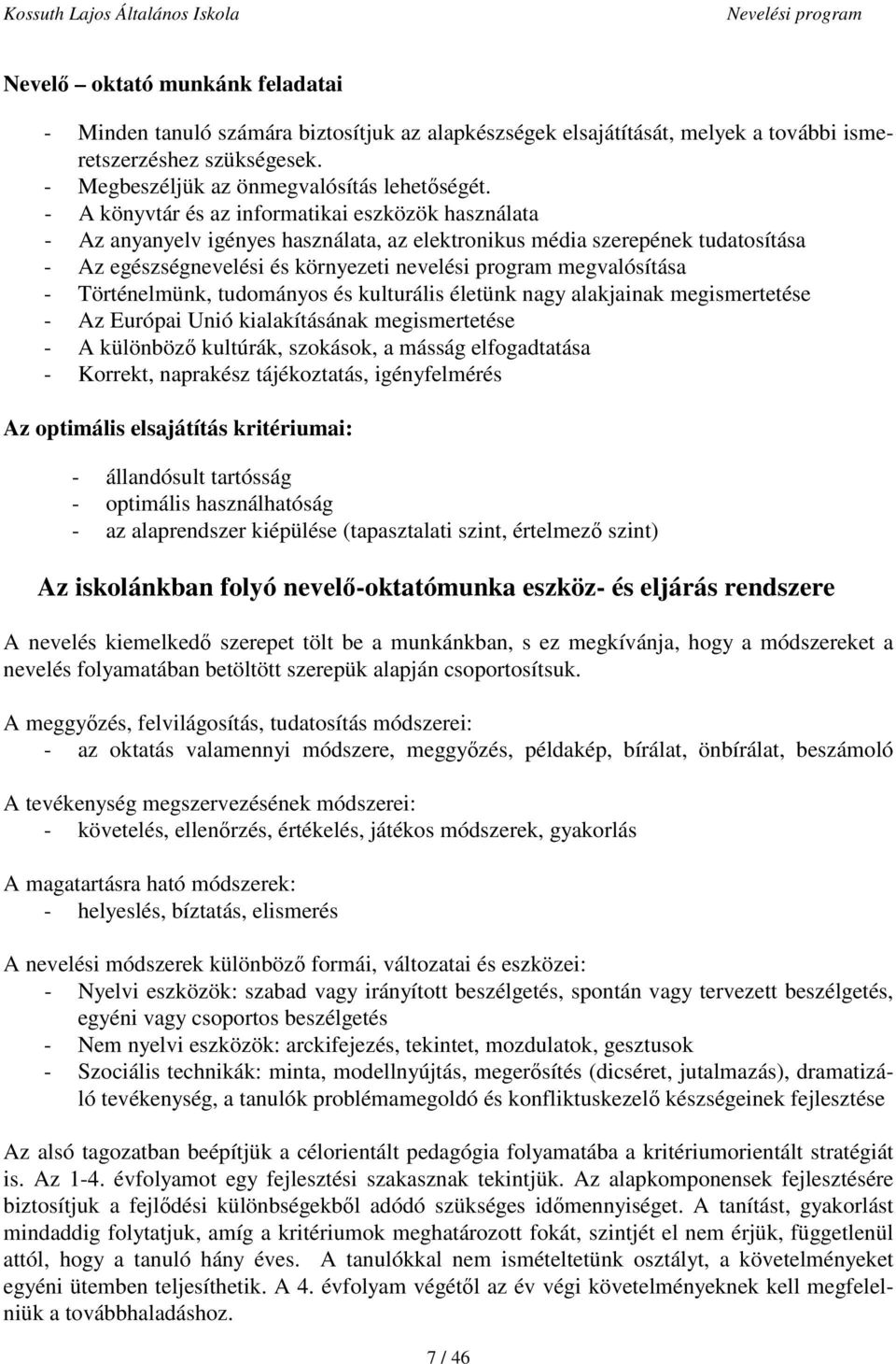 - Történelmünk, tudományos és kulturális életünk nagy alakjainak megismertetése - Az Európai Unió kialakításának megismertetése - A különböző kultúrák, szokások, a másság elfogadtatása - Korrekt,