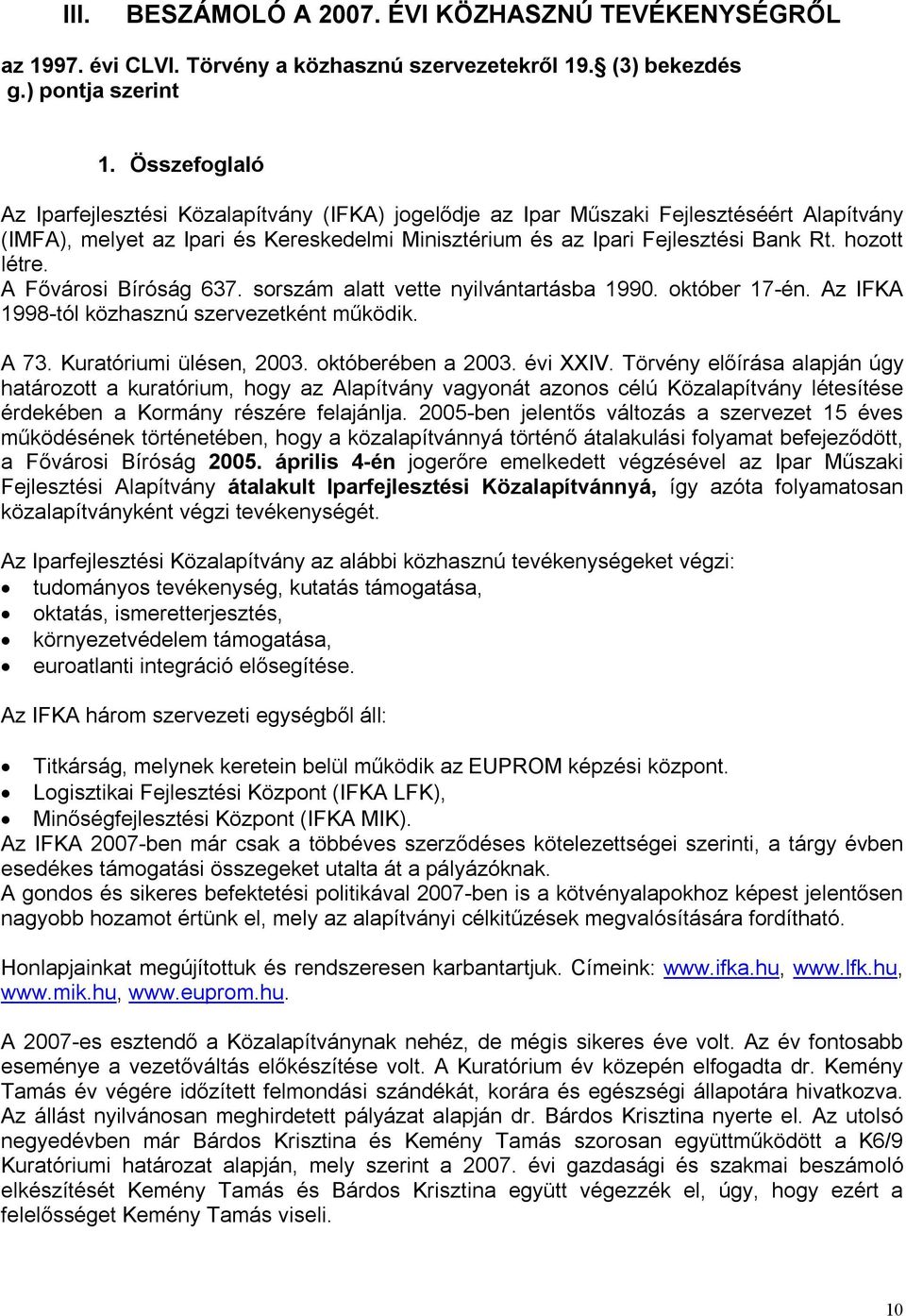 hozott létre. A Fővárosi Bíróság 637. sorszám alatt vette nyilvántartásba 1990. október 17-én. Az IFKA 1998-tól közhasznú szervezetként működik. A 73. Kuratóriumi ülésen, 2003. októberében a 2003.