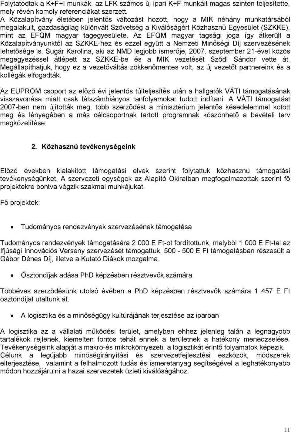 tagegyesülete. Az EFQM magyar tagsági joga így átkerült a Közalapítványunktól az SZKKE-hez és ezzel együtt a Nemzeti Minőségi Díj szervezésének lehetősége is.