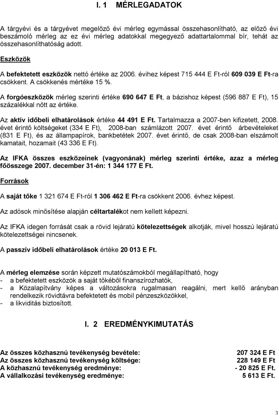 A forgóeszközök mérleg szerinti értéke 690 647 E Ft, a bázishoz képest (596 887 E Ft), 15 százalékkal nőtt az értéke. Az aktív időbeli elhatárolások értéke 44 491 E Ft.