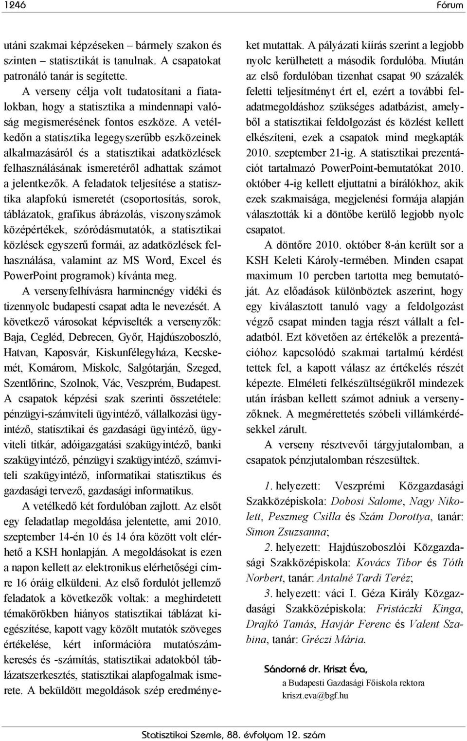 A vetélkedőn a statisztika legegyszerűbb eszközeinek alkalmazásáról és a statisztikai adatközlések felhasználásának ismeretéről adhattak számot a jelentkezők.