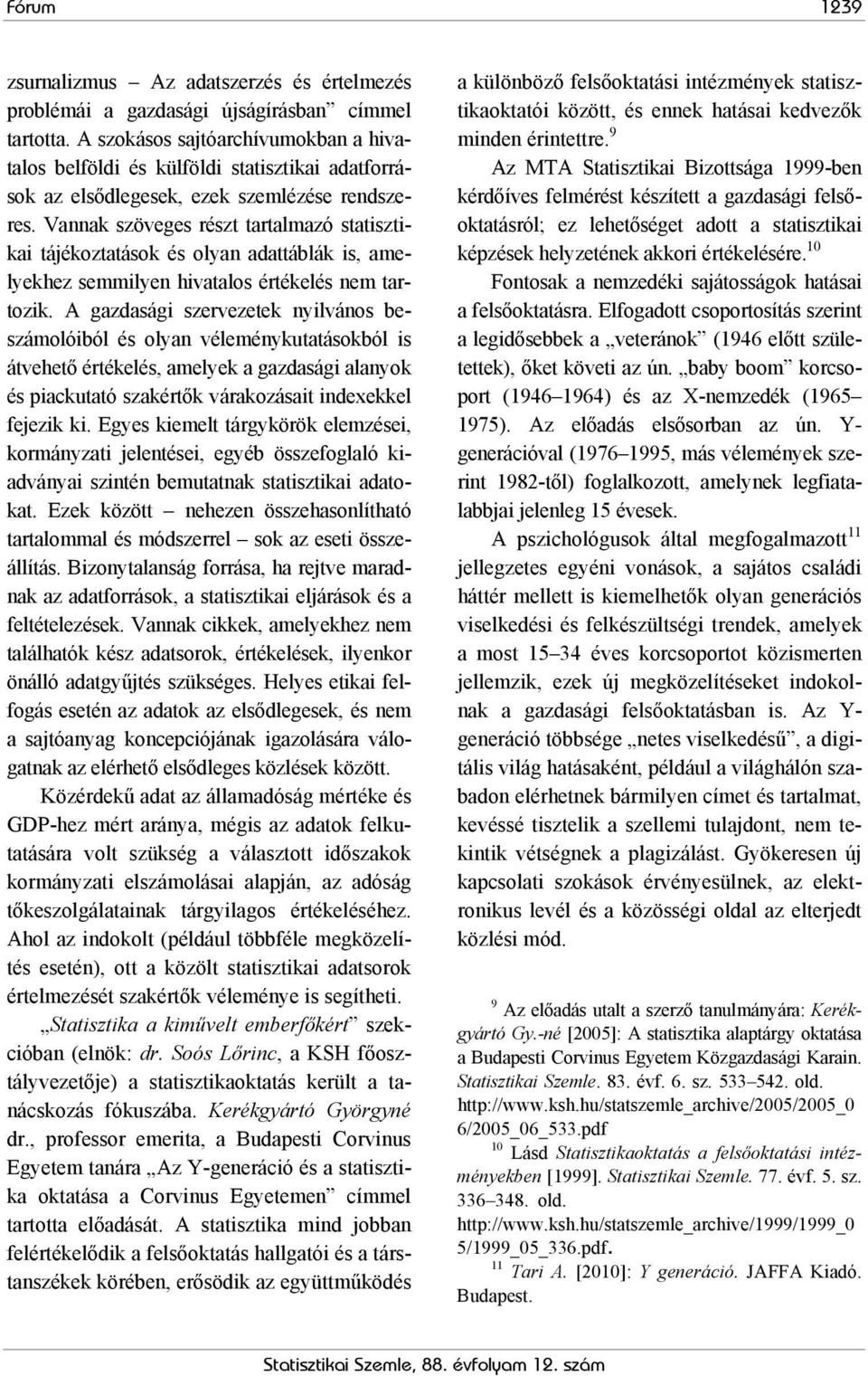 Vannak szöveges részt tartalmazó statisztikai tájékoztatások és olyan adattáblák is, amelyekhez semmilyen hivatalos értékelés nem tartozik.