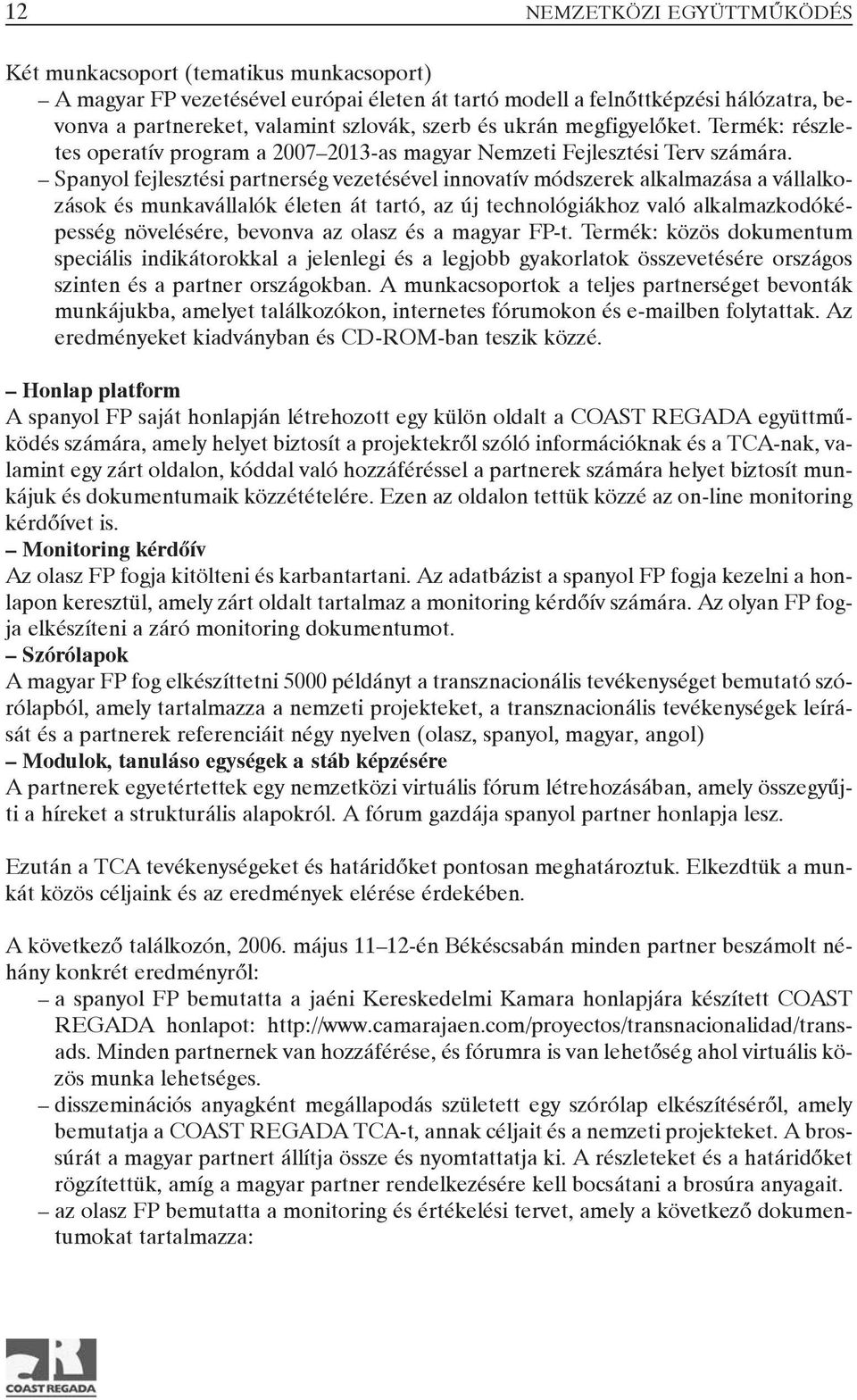 Spanyol fejlesztési partnerség vezetésével innovatív módszerek alkalmazása a vállalkozások és munkavállalók életen át tartó, az új technológiákhoz való alkalmazkodóképesség növelésére, bevonva az