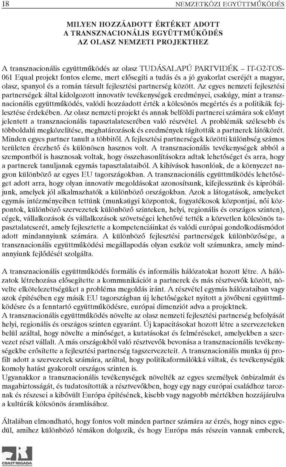 Az egyes nemzeti fejlesztési partnerségek által kidolgozott innovatív tevékenységek eredményei, csakúgy, mint a transznacionális együttmûködés, valódi hozzáadott érték a kölcsönös megértés és a