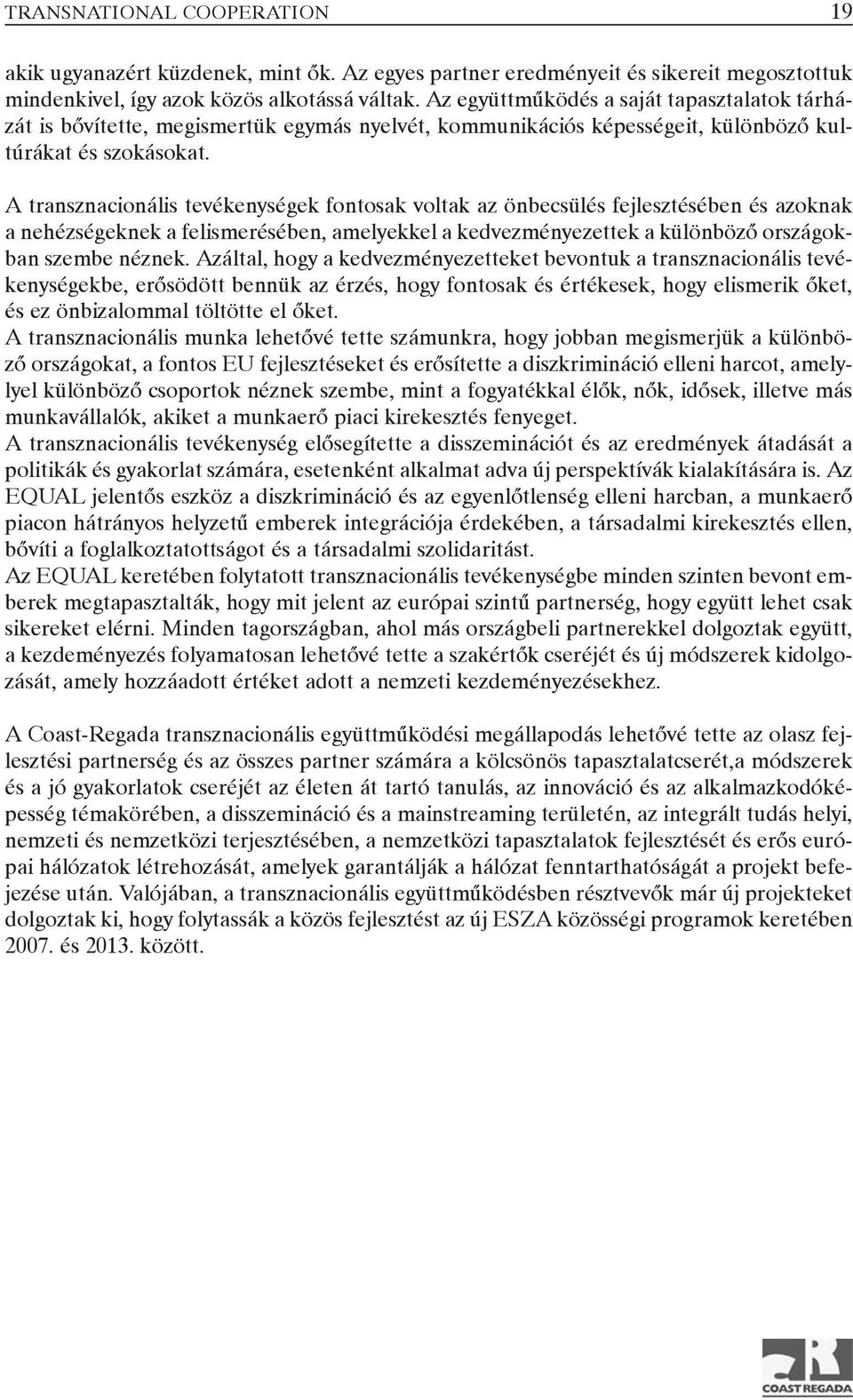 A transznacionális tevékenységek fontosak voltak az önbecsülés fejlesztésében és azoknak a nehézségeknek a felismerésében, amelyekkel a kedvezményezettek a különbözõ országokban szembe néznek.