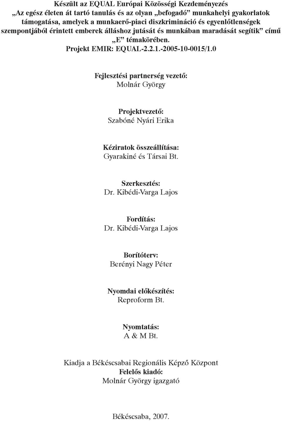 0 Fejlesztési partnerség vezetõ: Molnár György Projektvezetõ: Szabóné Nyári Erika Kéziratok összeállítása: Gyarakiné és Társai Bt. Szerkesztés: Dr. Kibédi-Varga Lajos Fordítás: Dr.