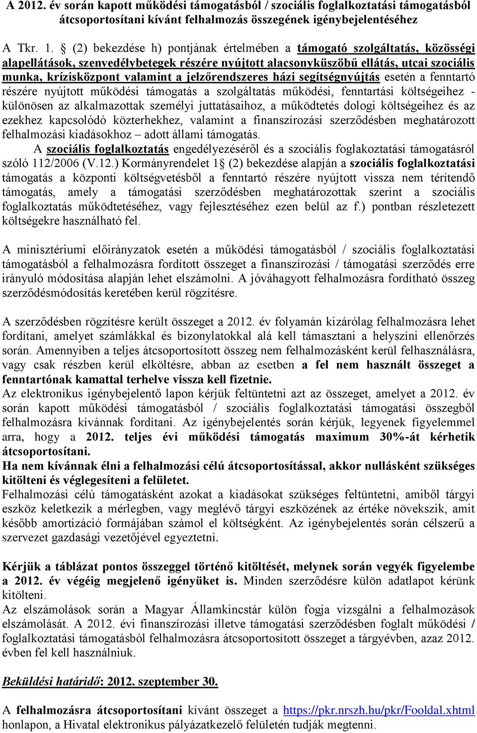 jelzőrendszeres házi segítségnyújtás esetén a fenntartó részére nyújtott működési támogatás a szolgáltatás működési, fenntartási költségeihez - különösen az alkalmazottak személyi juttatásaihoz, a