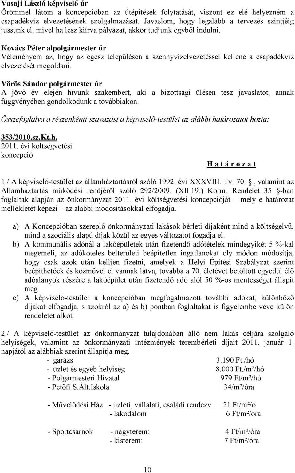 Kovács Péter alpolgármester úr Véleményem az, hogy az egész településen a szennyvízelvezetéssel kellene a csapadékvíz elvezetését megoldani.