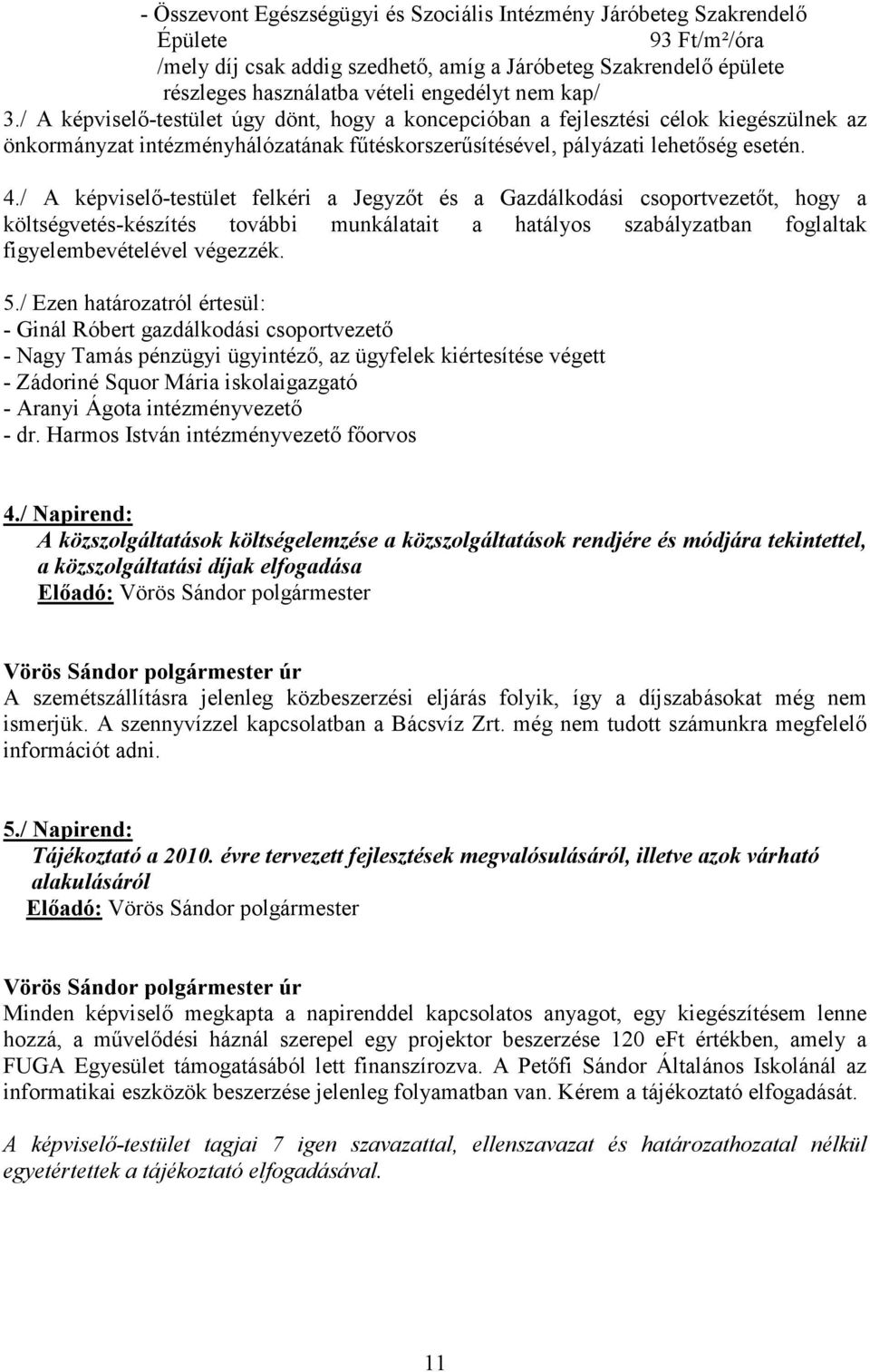 / A képviselő-testület felkéri a Jegyzőt és a Gazdálkodási csoportvezetőt, hogy a költségvetés-készítés további munkálatait a hatályos szabályzatban foglaltak figyelembevételével végezzék. 5.