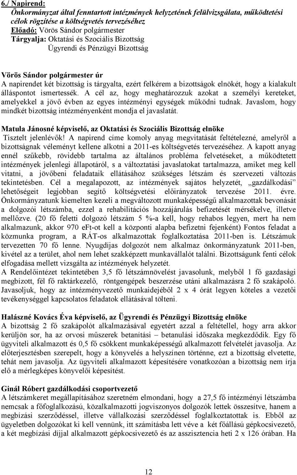 A cél az, hogy meghatározzuk azokat a személyi kereteket, amelyekkel a jövő évben az egyes intézményi egységek működni tudnak. Javaslom, hogy mindkét bizottság intézményenként mondja el javaslatát.